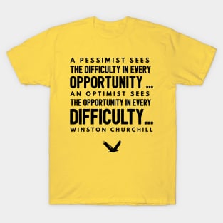 A Pessimist sees difficulty in every opportunity..  Winston churchill T-Shirt